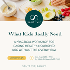 What Kids Really Need: A Practical Workshop for Raising Healthy, Nourished Kids Without the Overwhelm